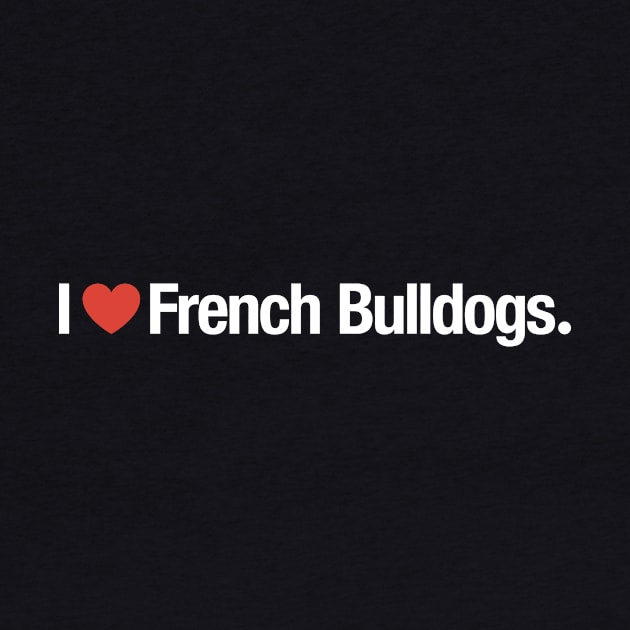 I HEART French Bulldogs. by TheAllGoodCompany